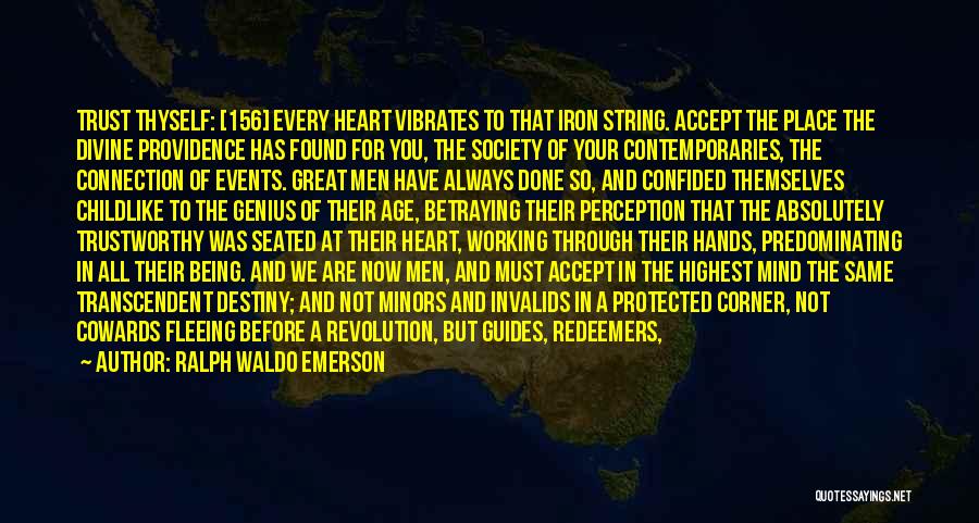 Ralph Waldo Emerson Quotes: Trust Thyself: [156] Every Heart Vibrates To That Iron String. Accept The Place The Divine Providence Has Found For You,