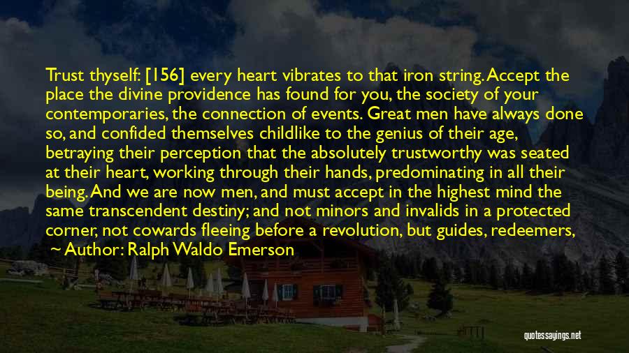 Ralph Waldo Emerson Quotes: Trust Thyself: [156] Every Heart Vibrates To That Iron String. Accept The Place The Divine Providence Has Found For You,