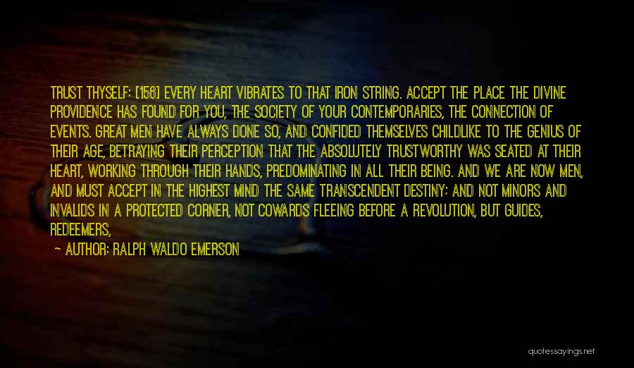 Ralph Waldo Emerson Quotes: Trust Thyself: [156] Every Heart Vibrates To That Iron String. Accept The Place The Divine Providence Has Found For You,