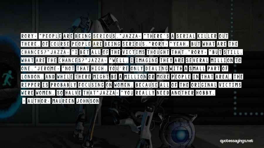 Maureen Johnson Quotes: Rory: People Are Being Serious.jazza: There's A Serial Killer Out There. Of Course People Are Being Serious.rory: Yeah, But What