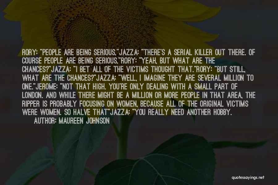 Maureen Johnson Quotes: Rory: People Are Being Serious.jazza: There's A Serial Killer Out There. Of Course People Are Being Serious.rory: Yeah, But What