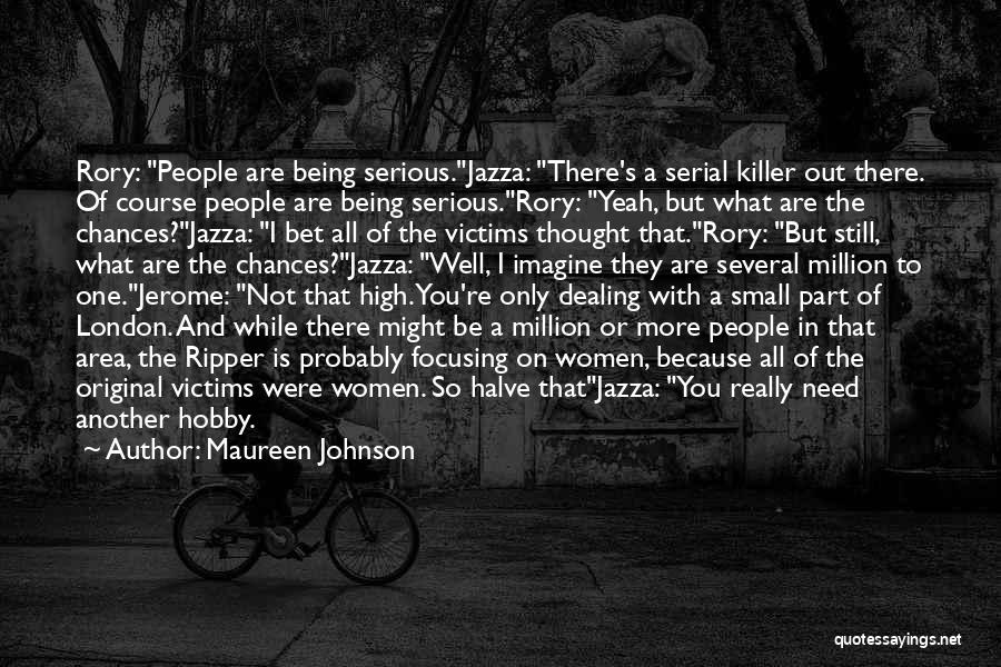 Maureen Johnson Quotes: Rory: People Are Being Serious.jazza: There's A Serial Killer Out There. Of Course People Are Being Serious.rory: Yeah, But What