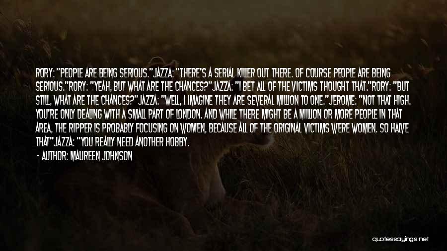 Maureen Johnson Quotes: Rory: People Are Being Serious.jazza: There's A Serial Killer Out There. Of Course People Are Being Serious.rory: Yeah, But What