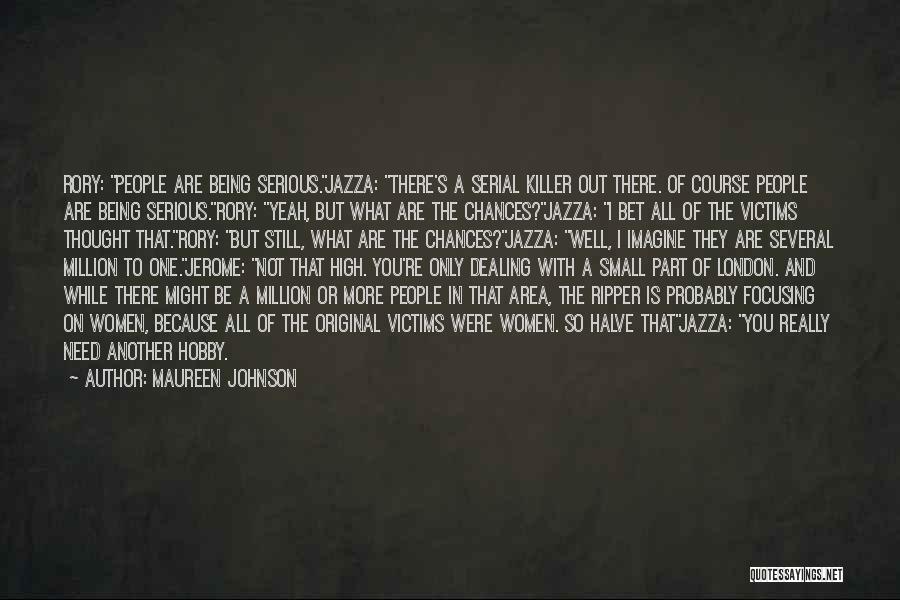 Maureen Johnson Quotes: Rory: People Are Being Serious.jazza: There's A Serial Killer Out There. Of Course People Are Being Serious.rory: Yeah, But What