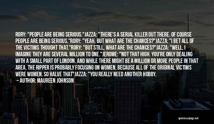 Maureen Johnson Quotes: Rory: People Are Being Serious.jazza: There's A Serial Killer Out There. Of Course People Are Being Serious.rory: Yeah, But What