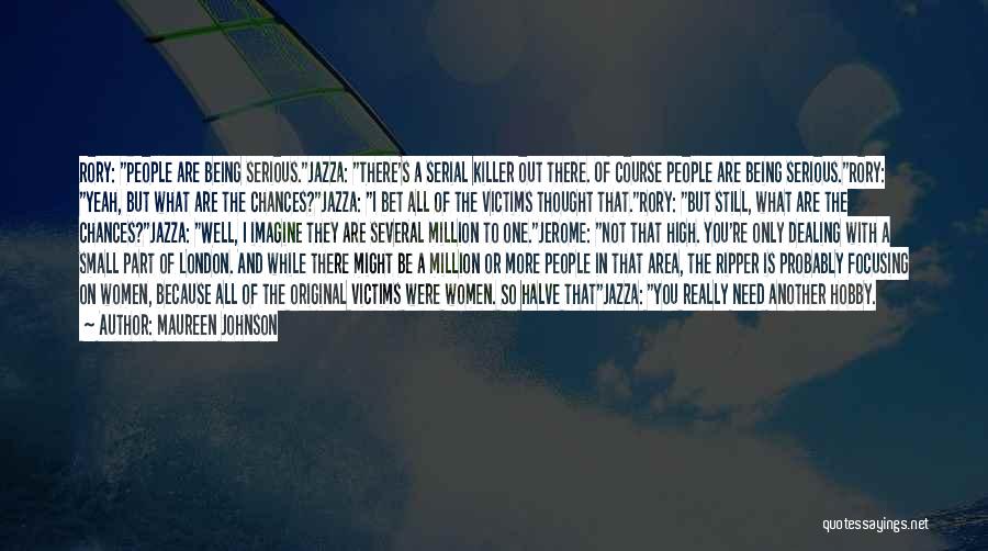 Maureen Johnson Quotes: Rory: People Are Being Serious.jazza: There's A Serial Killer Out There. Of Course People Are Being Serious.rory: Yeah, But What