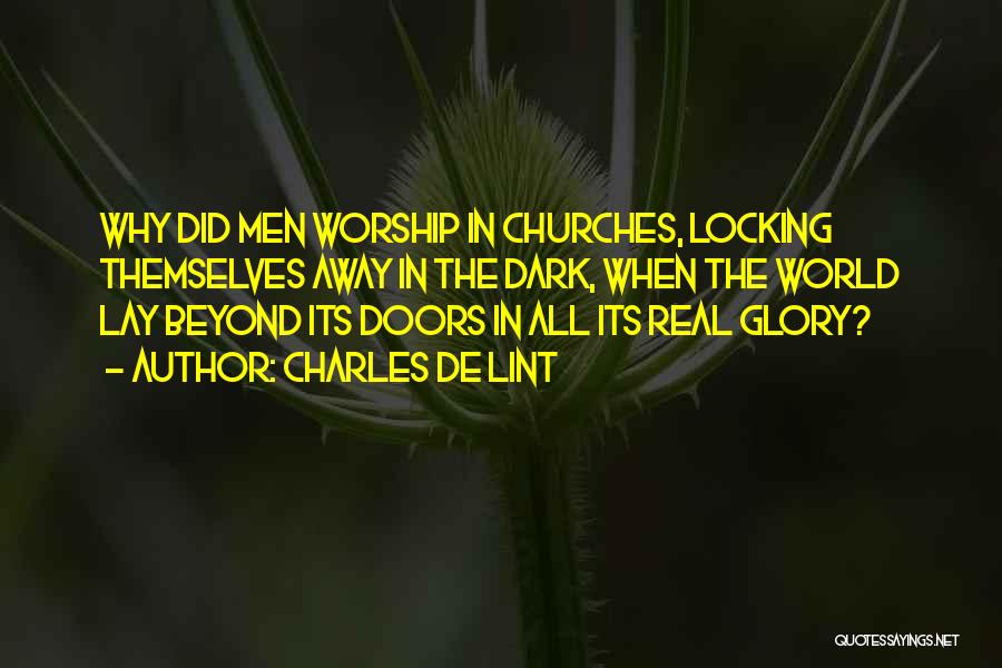 Charles De Lint Quotes: Why Did Men Worship In Churches, Locking Themselves Away In The Dark, When The World Lay Beyond Its Doors In