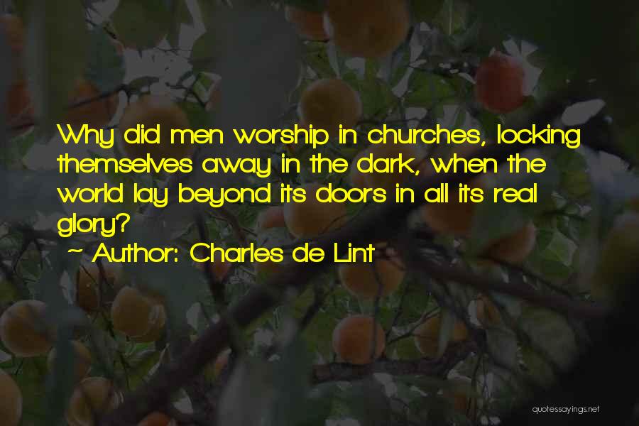 Charles De Lint Quotes: Why Did Men Worship In Churches, Locking Themselves Away In The Dark, When The World Lay Beyond Its Doors In