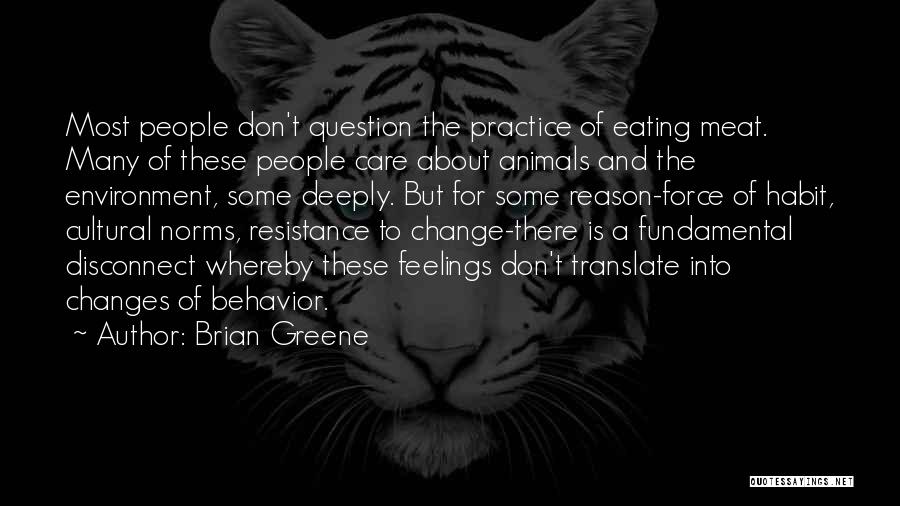 Brian Greene Quotes: Most People Don't Question The Practice Of Eating Meat. Many Of These People Care About Animals And The Environment, Some