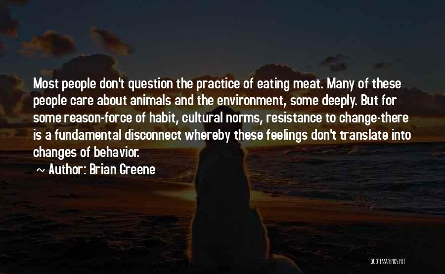 Brian Greene Quotes: Most People Don't Question The Practice Of Eating Meat. Many Of These People Care About Animals And The Environment, Some