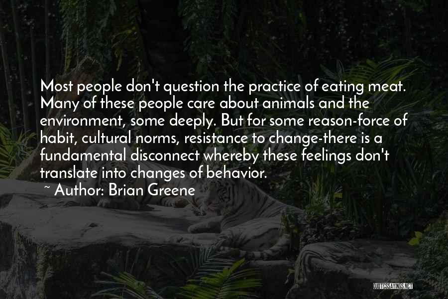 Brian Greene Quotes: Most People Don't Question The Practice Of Eating Meat. Many Of These People Care About Animals And The Environment, Some