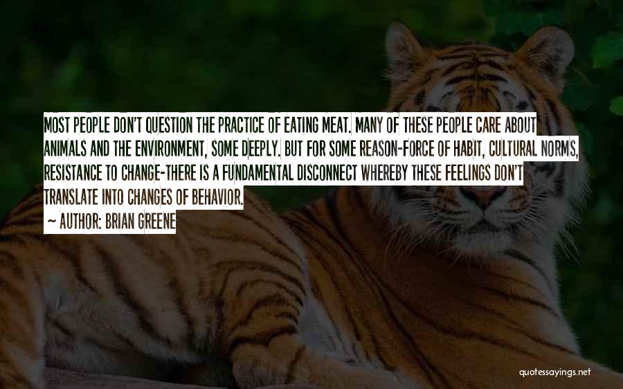 Brian Greene Quotes: Most People Don't Question The Practice Of Eating Meat. Many Of These People Care About Animals And The Environment, Some