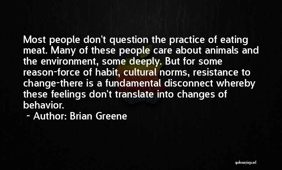 Brian Greene Quotes: Most People Don't Question The Practice Of Eating Meat. Many Of These People Care About Animals And The Environment, Some