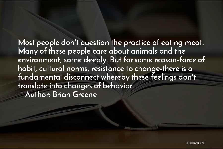 Brian Greene Quotes: Most People Don't Question The Practice Of Eating Meat. Many Of These People Care About Animals And The Environment, Some