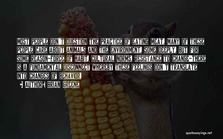 Brian Greene Quotes: Most People Don't Question The Practice Of Eating Meat. Many Of These People Care About Animals And The Environment, Some