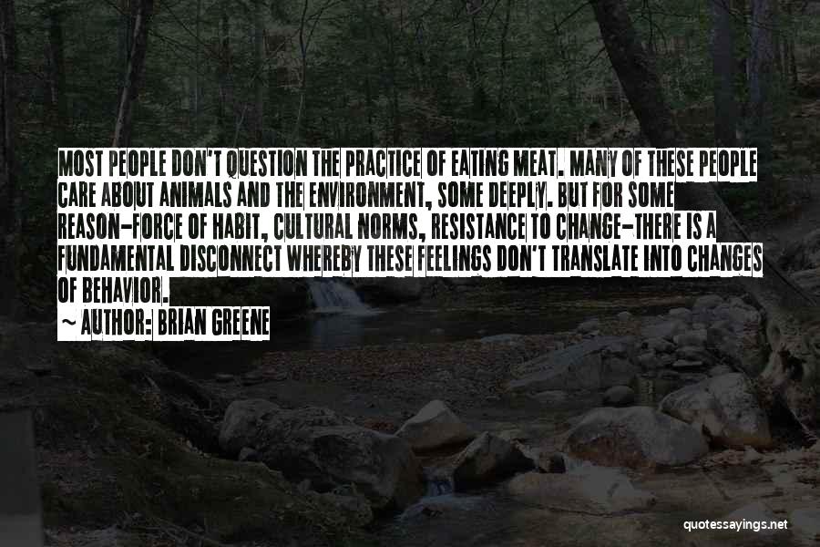 Brian Greene Quotes: Most People Don't Question The Practice Of Eating Meat. Many Of These People Care About Animals And The Environment, Some