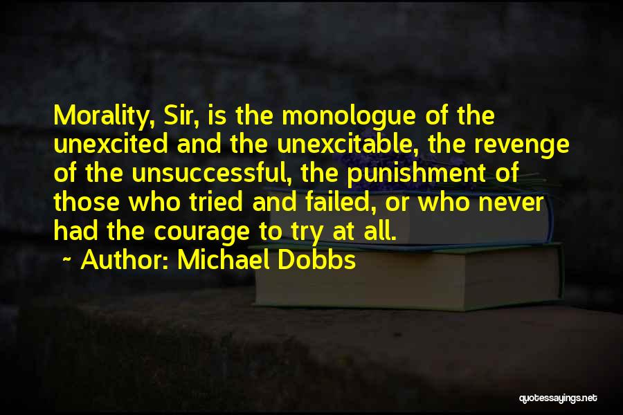 Michael Dobbs Quotes: Morality, Sir, Is The Monologue Of The Unexcited And The Unexcitable, The Revenge Of The Unsuccessful, The Punishment Of Those