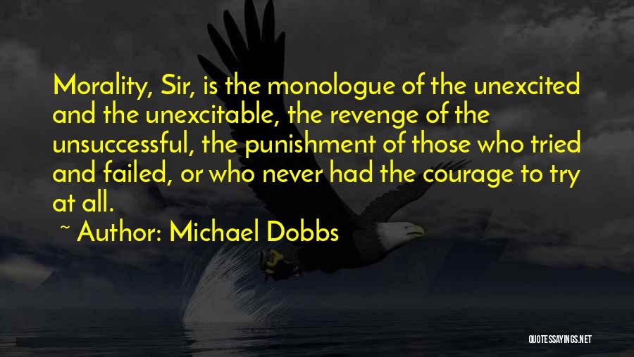 Michael Dobbs Quotes: Morality, Sir, Is The Monologue Of The Unexcited And The Unexcitable, The Revenge Of The Unsuccessful, The Punishment Of Those