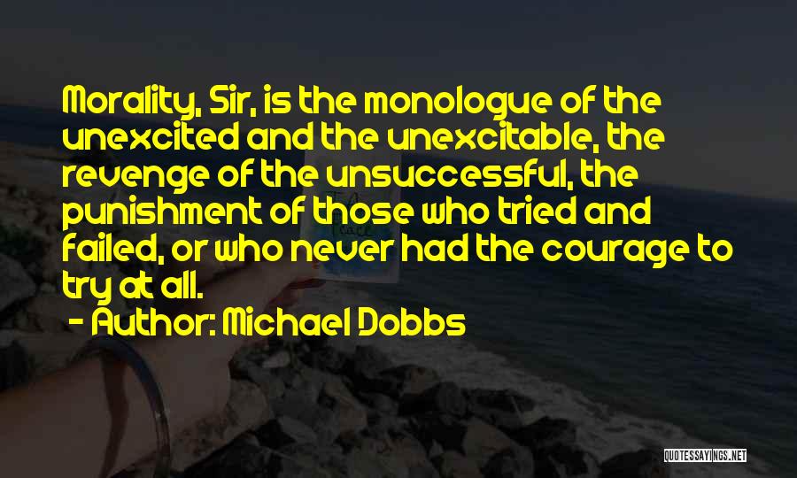 Michael Dobbs Quotes: Morality, Sir, Is The Monologue Of The Unexcited And The Unexcitable, The Revenge Of The Unsuccessful, The Punishment Of Those