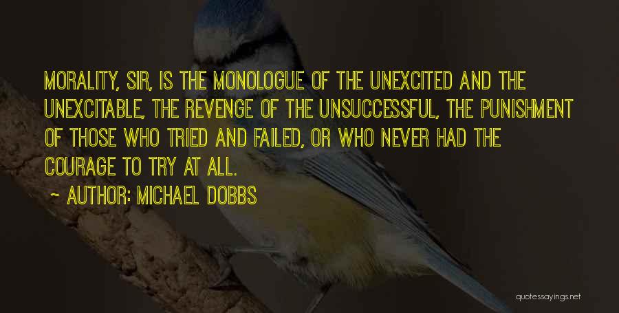 Michael Dobbs Quotes: Morality, Sir, Is The Monologue Of The Unexcited And The Unexcitable, The Revenge Of The Unsuccessful, The Punishment Of Those