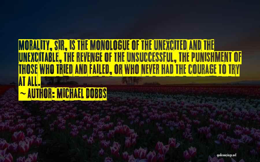 Michael Dobbs Quotes: Morality, Sir, Is The Monologue Of The Unexcited And The Unexcitable, The Revenge Of The Unsuccessful, The Punishment Of Those