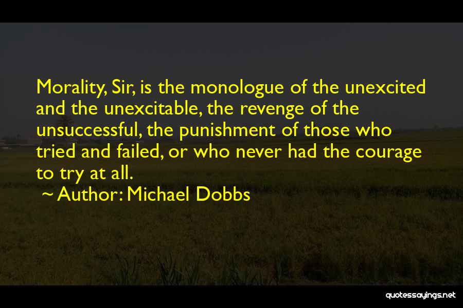 Michael Dobbs Quotes: Morality, Sir, Is The Monologue Of The Unexcited And The Unexcitable, The Revenge Of The Unsuccessful, The Punishment Of Those