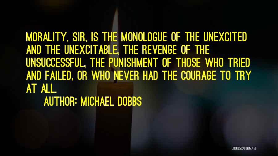 Michael Dobbs Quotes: Morality, Sir, Is The Monologue Of The Unexcited And The Unexcitable, The Revenge Of The Unsuccessful, The Punishment Of Those