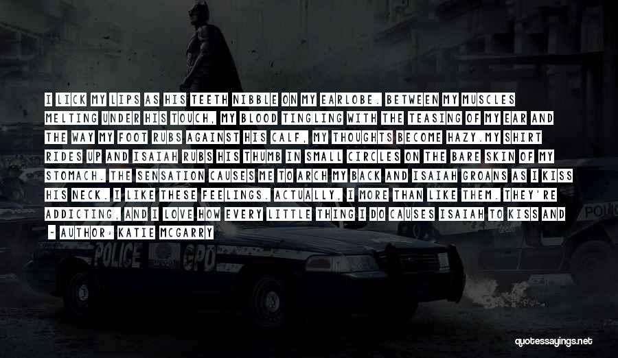 Katie McGarry Quotes: I Lick My Lips As His Teeth Nibble On My Earlobe. Between My Muscles Melting Under His Touch, My Blood