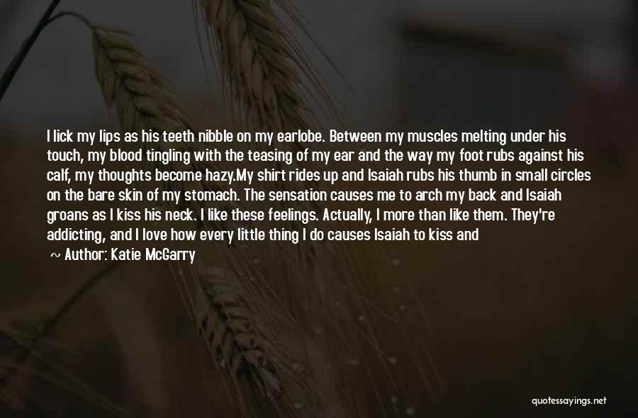 Katie McGarry Quotes: I Lick My Lips As His Teeth Nibble On My Earlobe. Between My Muscles Melting Under His Touch, My Blood