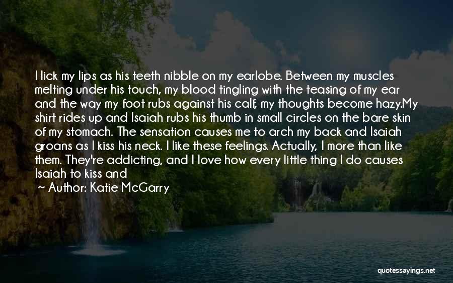 Katie McGarry Quotes: I Lick My Lips As His Teeth Nibble On My Earlobe. Between My Muscles Melting Under His Touch, My Blood