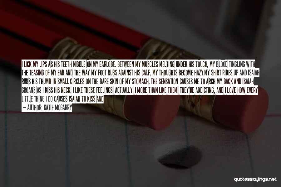 Katie McGarry Quotes: I Lick My Lips As His Teeth Nibble On My Earlobe. Between My Muscles Melting Under His Touch, My Blood