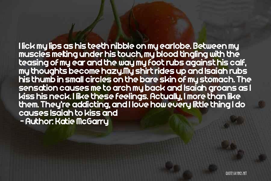 Katie McGarry Quotes: I Lick My Lips As His Teeth Nibble On My Earlobe. Between My Muscles Melting Under His Touch, My Blood