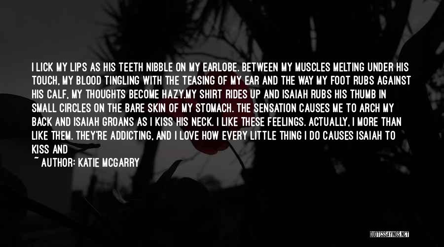 Katie McGarry Quotes: I Lick My Lips As His Teeth Nibble On My Earlobe. Between My Muscles Melting Under His Touch, My Blood