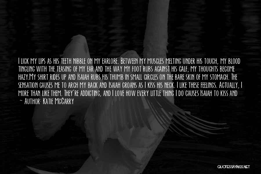 Katie McGarry Quotes: I Lick My Lips As His Teeth Nibble On My Earlobe. Between My Muscles Melting Under His Touch, My Blood