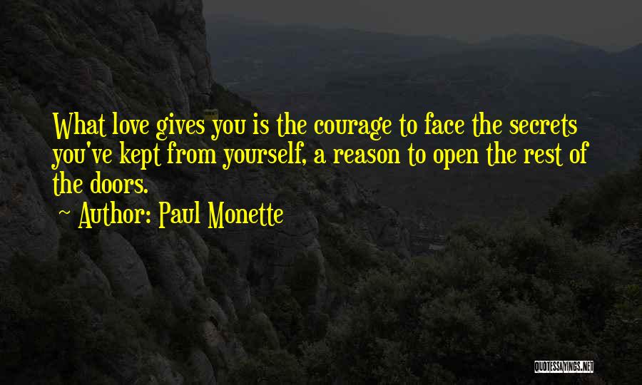 Paul Monette Quotes: What Love Gives You Is The Courage To Face The Secrets You've Kept From Yourself, A Reason To Open The