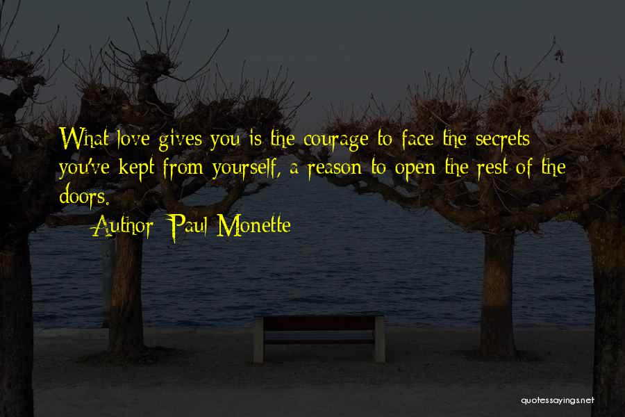 Paul Monette Quotes: What Love Gives You Is The Courage To Face The Secrets You've Kept From Yourself, A Reason To Open The