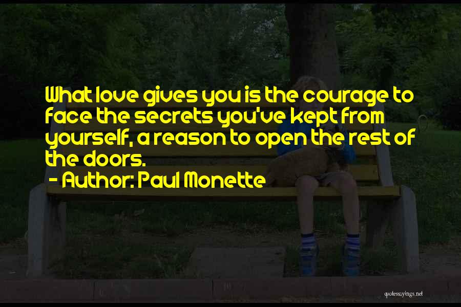 Paul Monette Quotes: What Love Gives You Is The Courage To Face The Secrets You've Kept From Yourself, A Reason To Open The