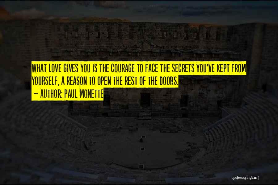 Paul Monette Quotes: What Love Gives You Is The Courage To Face The Secrets You've Kept From Yourself, A Reason To Open The