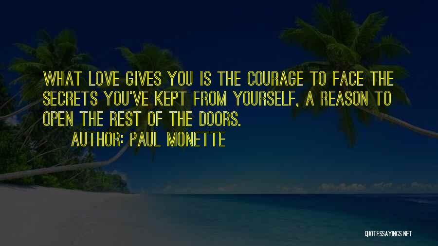 Paul Monette Quotes: What Love Gives You Is The Courage To Face The Secrets You've Kept From Yourself, A Reason To Open The