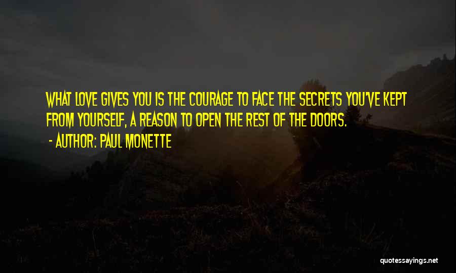 Paul Monette Quotes: What Love Gives You Is The Courage To Face The Secrets You've Kept From Yourself, A Reason To Open The