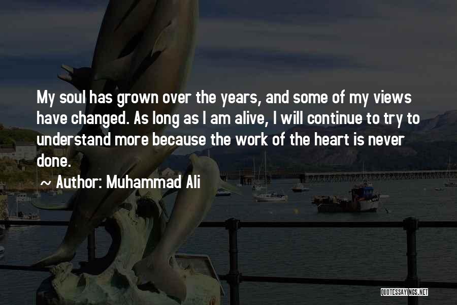 Muhammad Ali Quotes: My Soul Has Grown Over The Years, And Some Of My Views Have Changed. As Long As I Am Alive,