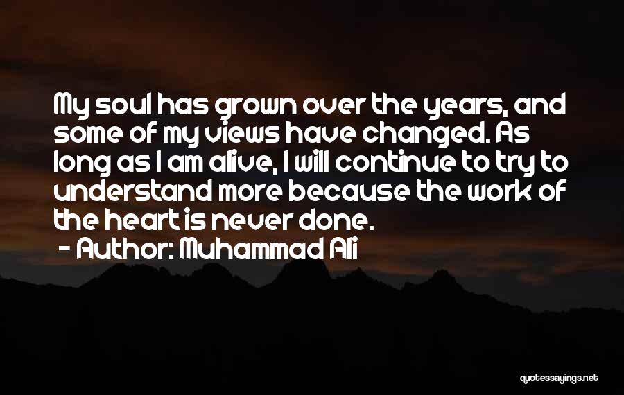 Muhammad Ali Quotes: My Soul Has Grown Over The Years, And Some Of My Views Have Changed. As Long As I Am Alive,