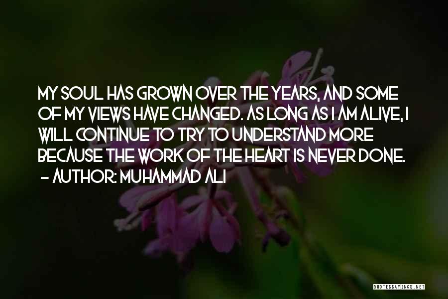 Muhammad Ali Quotes: My Soul Has Grown Over The Years, And Some Of My Views Have Changed. As Long As I Am Alive,