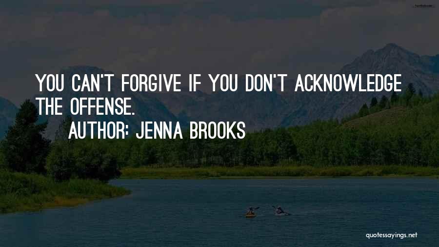 Jenna Brooks Quotes: You Can't Forgive If You Don't Acknowledge The Offense.