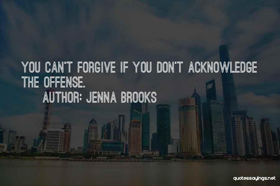 Jenna Brooks Quotes: You Can't Forgive If You Don't Acknowledge The Offense.