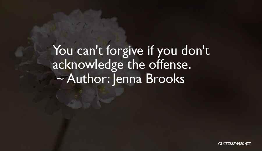 Jenna Brooks Quotes: You Can't Forgive If You Don't Acknowledge The Offense.