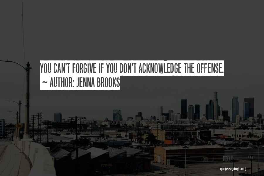 Jenna Brooks Quotes: You Can't Forgive If You Don't Acknowledge The Offense.