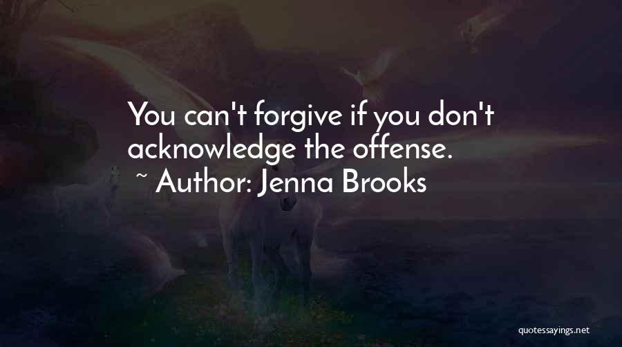 Jenna Brooks Quotes: You Can't Forgive If You Don't Acknowledge The Offense.