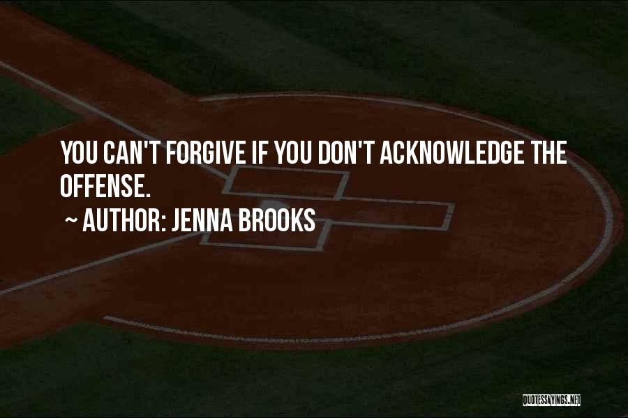 Jenna Brooks Quotes: You Can't Forgive If You Don't Acknowledge The Offense.