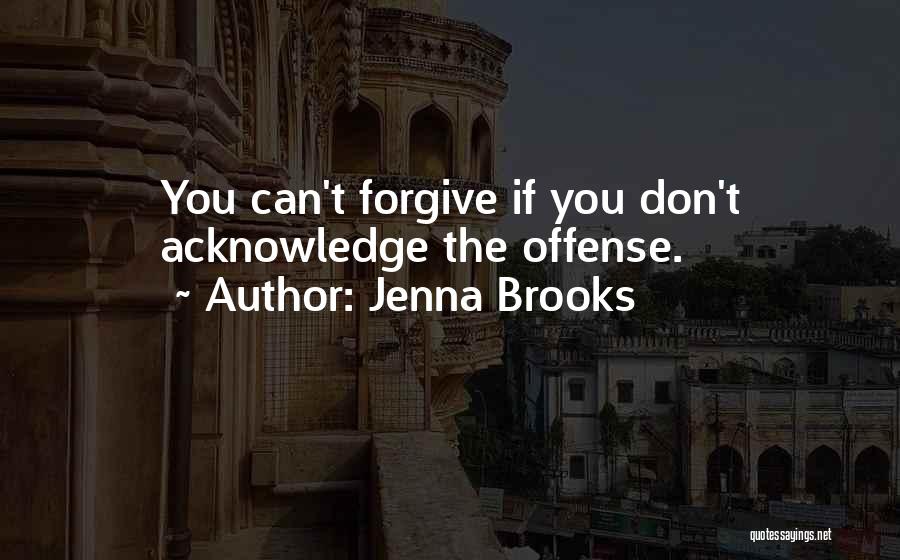 Jenna Brooks Quotes: You Can't Forgive If You Don't Acknowledge The Offense.